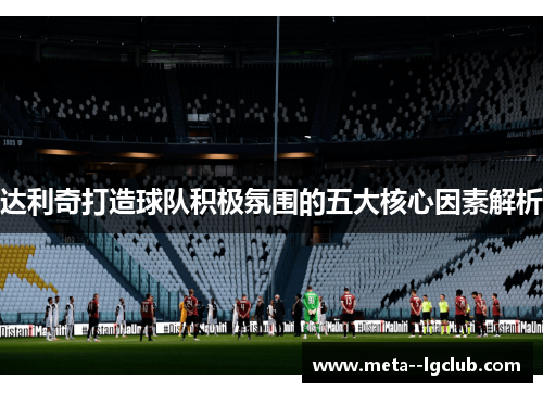 达利奇打造球队积极氛围的五大核心因素解析