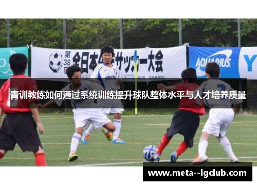 青训教练如何通过系统训练提升球队整体水平与人才培养质量