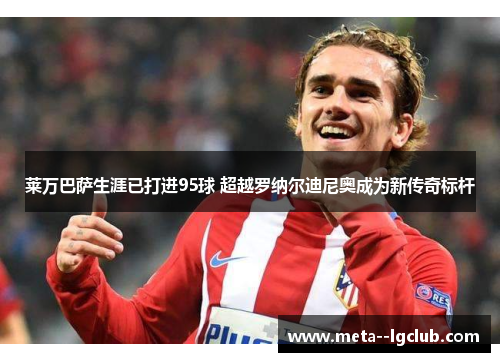 莱万巴萨生涯已打进95球 超越罗纳尔迪尼奥成为新传奇标杆