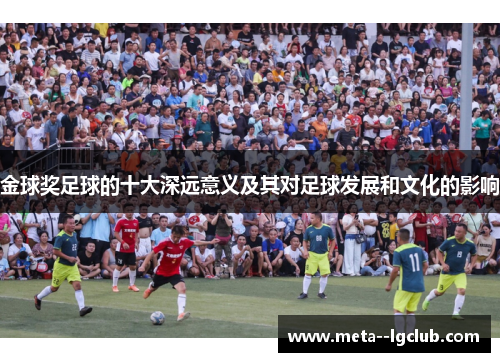 金球奖足球的十大深远意义及其对足球发展和文化的影响