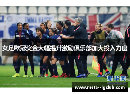女足欧冠奖金大幅提升激励俱乐部加大投入力度 女足欧冠奖金大幅提升激励俱乐部加大投入力度